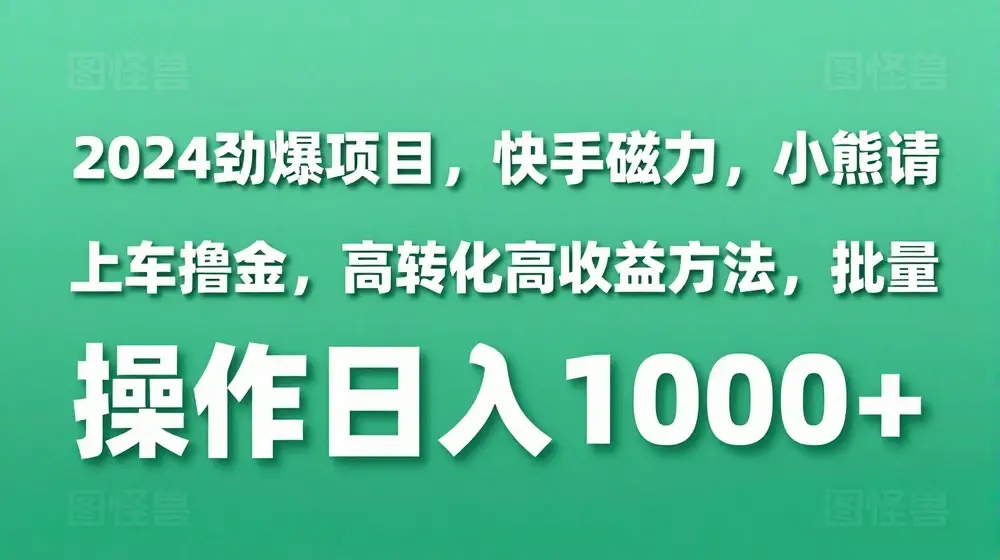 2024劲爆项目，快手磁力，小熊请上车撸金，高转化高收益方法，批量操作日入1000+【揭秘】