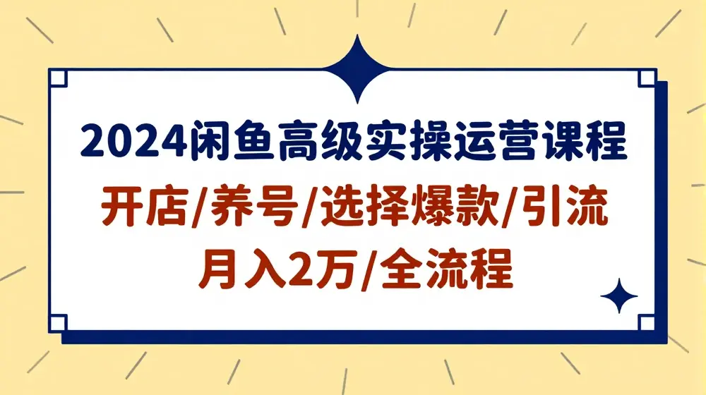 2024闲鱼高级实操运营课程：开店/养号/选择爆款/引流/月入2万/全流程