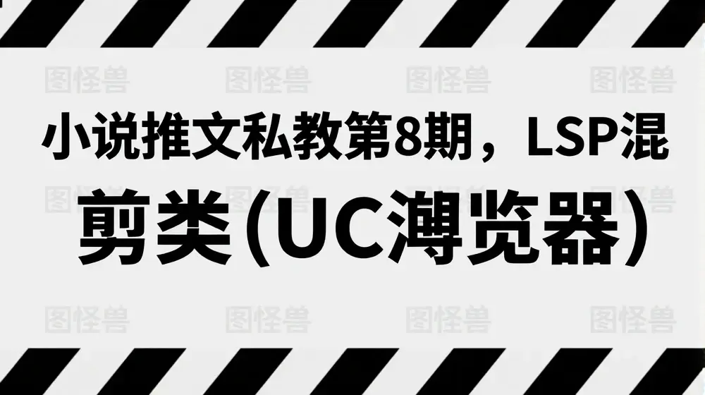 小说推文私教第8期，LSP混剪类(UC浏览器)
