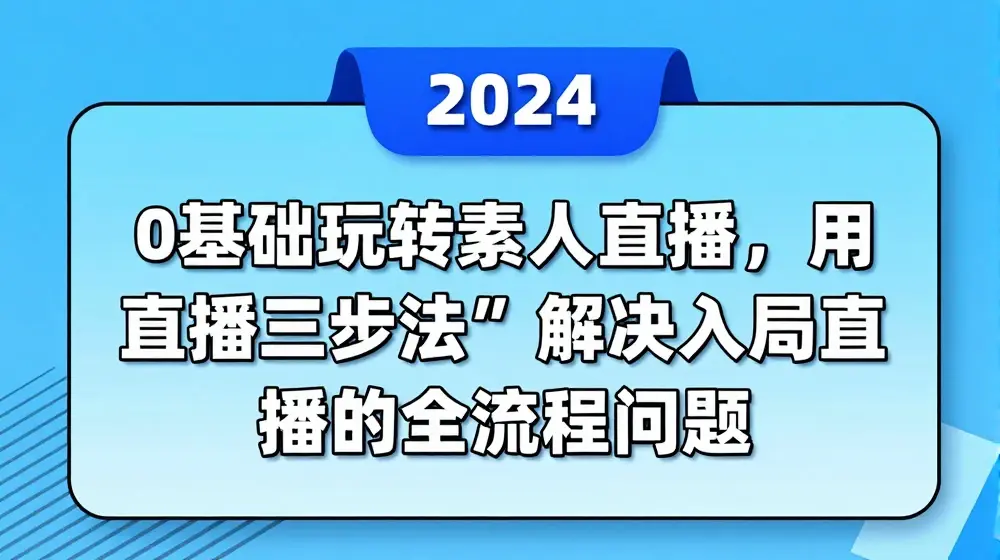 0基础玩转素人直播，用“直播三步法”解决入局直播的全流程问题