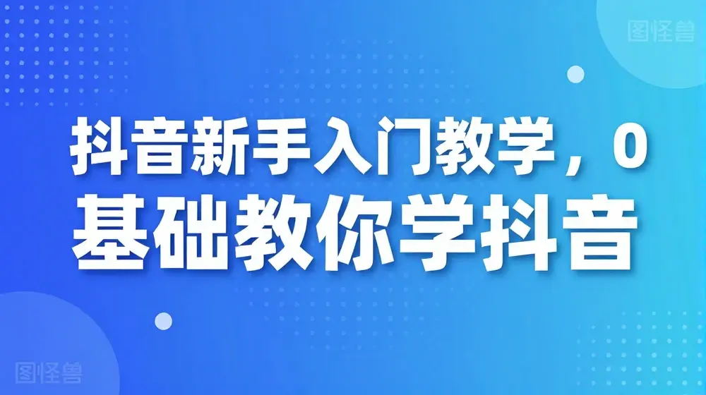 抖音新手入门教学，0基础教你学抖音