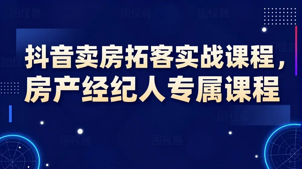 抖音卖房拓客实战课程，房产经纪人专属课程