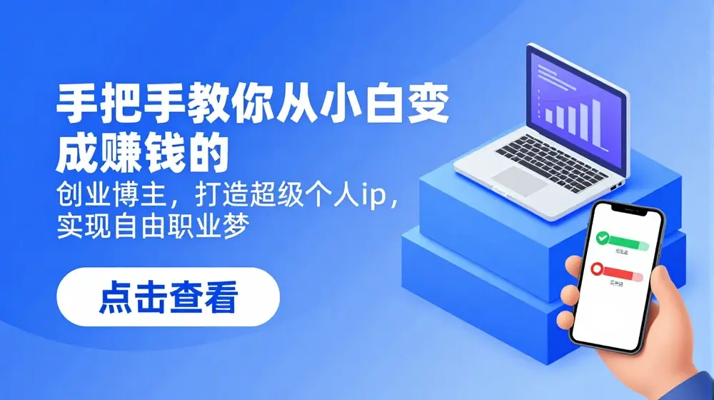 手把手教你从小白变成赚钱的创业博主，打造超级个人ip，实现自由职业梦