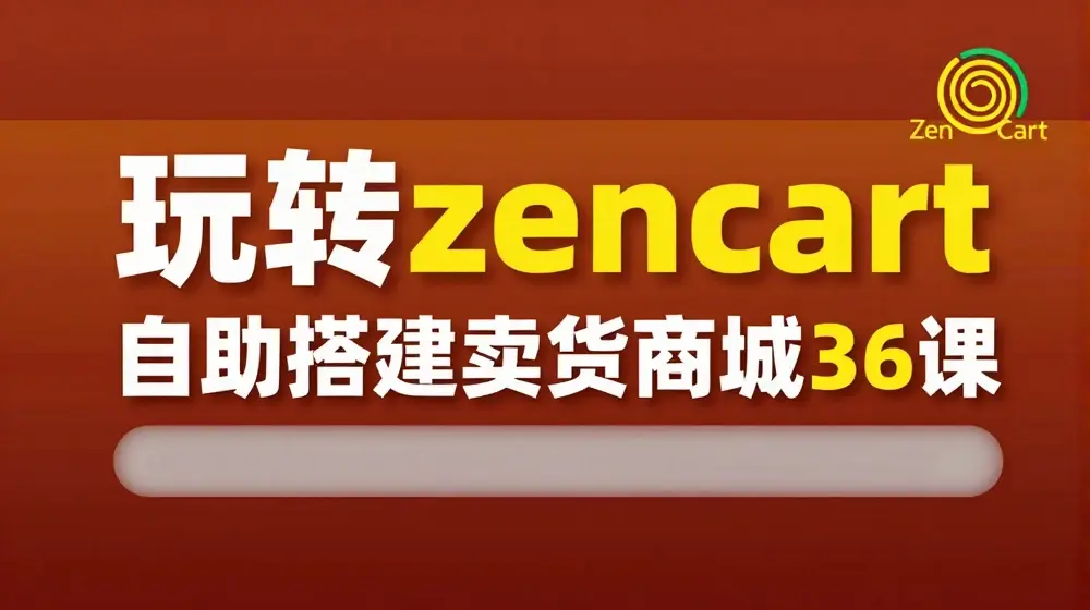 玩转zencart自助搭建卖货商城36课，zencart外贸建站完全实操手册