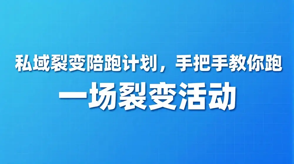 私域裂变陪跑计划，手把手教你跑一场裂变活动
