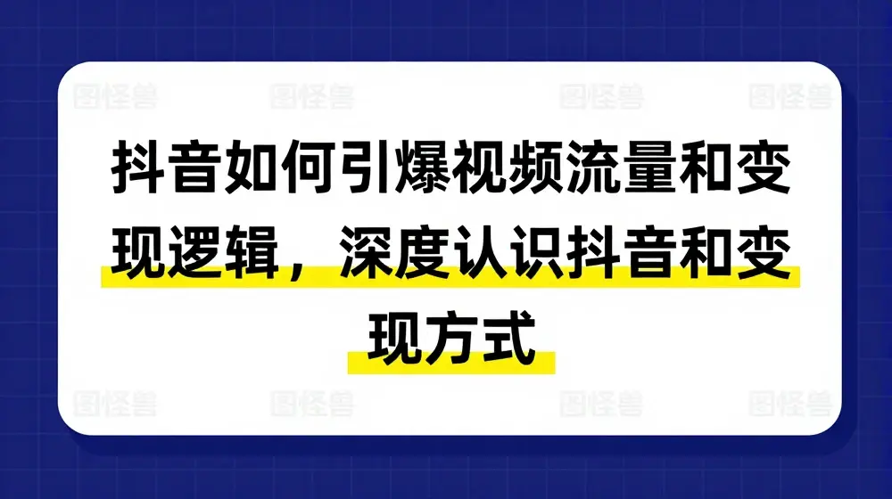 抖音如何引爆视频流量和变现逻辑，深度认识抖音和变现方式