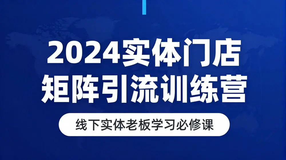 2024实体门店矩阵引流训练营，线下实体老板学习必修课