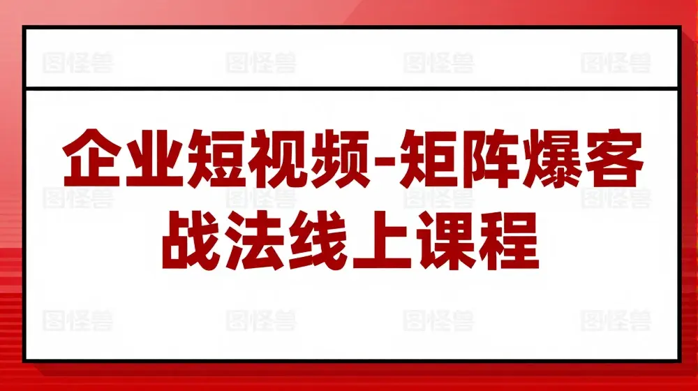 企业短视频-矩阵爆客战法线上课程
