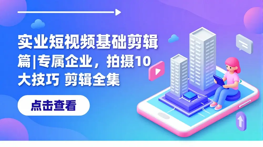 实业短视频基础剪辑篇|专属企业，拍摄10大技巧 剪辑全集