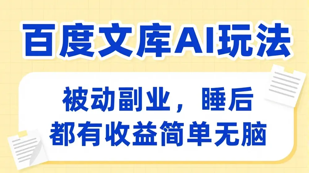 2024百度文库AI玩法，无脑操作可批量发大，实现被动副业收入，管道化收益【揭秘】