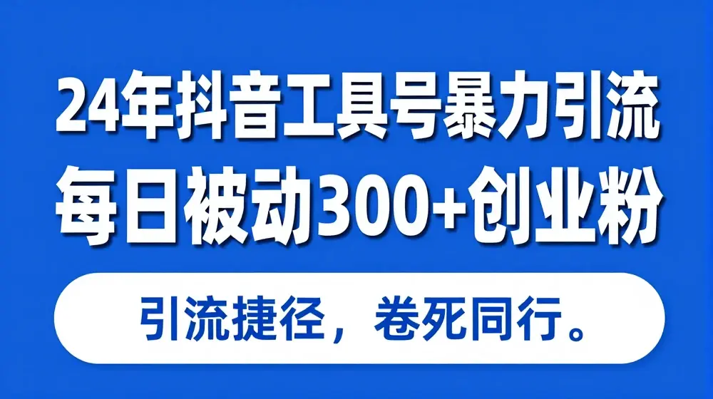 24年抖音工具号暴力引流，每日被动300+创业粉，创业粉捷径，卷死同行【揭秘】