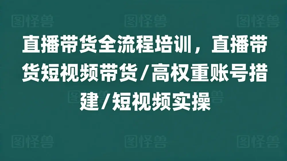 直播带货全流程培训，直播带货短视频带货/高权重账号措建/短视频实操