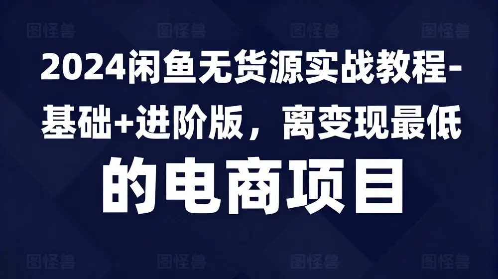 2024闲鱼无货源实战教程-基础+进阶版，离变现最近的电商项目