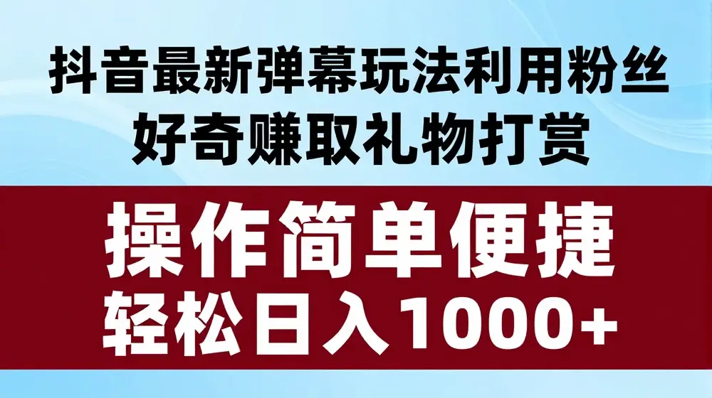 抖音弹幕最新玩法，利用粉丝好奇心赚取礼物打赏，轻松日入1000+