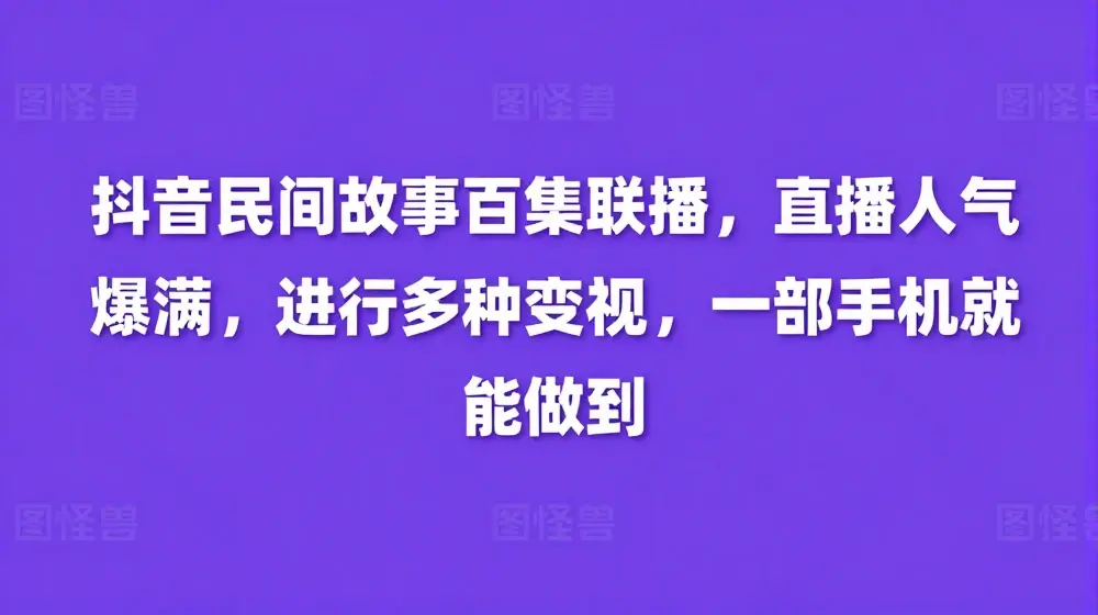 抖音民间故事百集联播，直播人气爆满，进行多种变现，一部手机就能做到【揭秘】