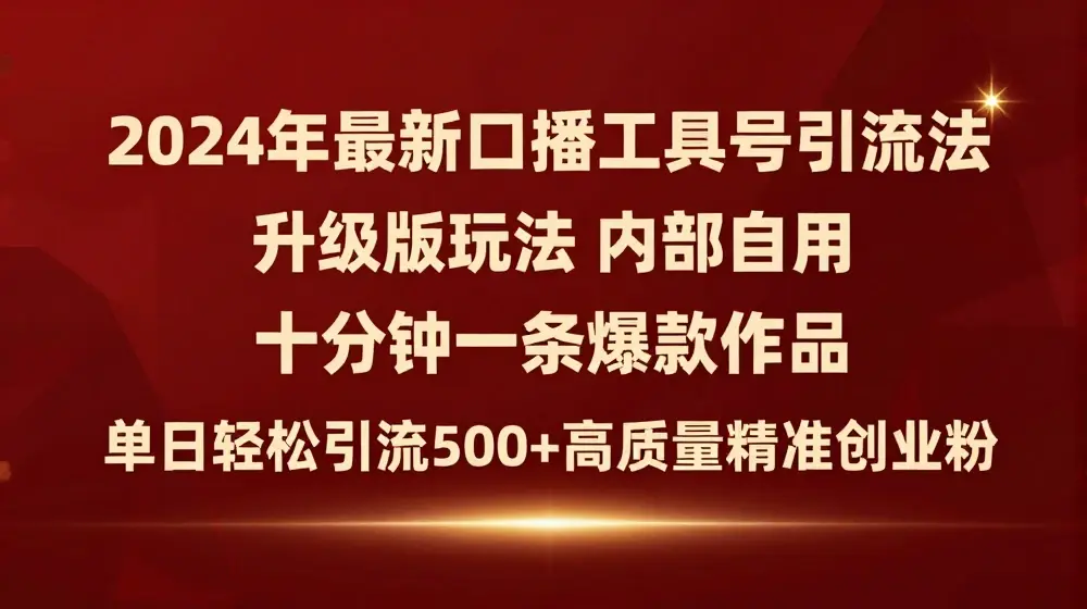2024年最新升级版口播工具号引流法，十分钟一条爆款作品，日引流500+高质量精准创业粉
