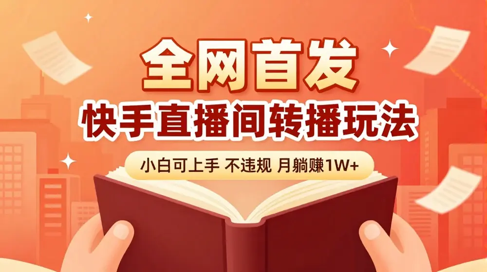 全网首发，快手直播间转播玩法简单躺赚，真正的全无人直播，小白轻松上手月入1W+【揭秘】