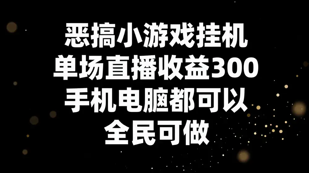 恶搞小游戏挂机，单场直播300+，全民可操作【揭秘】