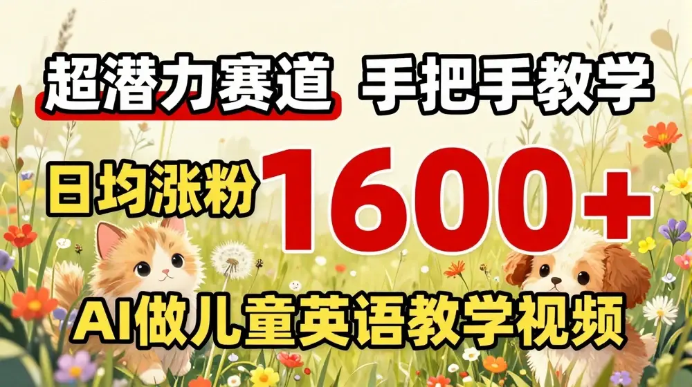 超潜力赛道，免费AI做儿童英语教学视频，3个月涨粉10w+，手把手教学，在家轻松获取被动收入