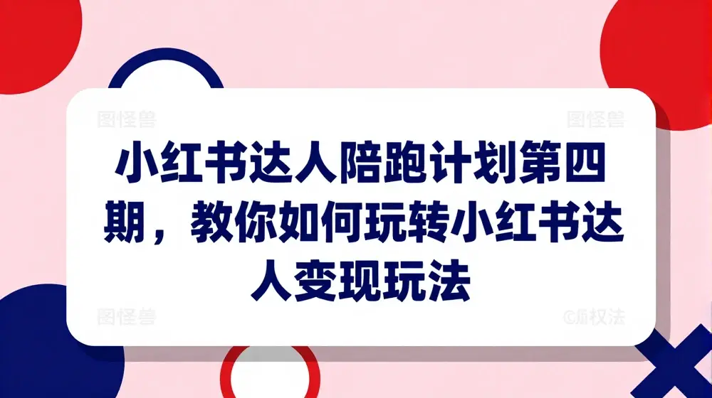 小红书达人陪跑计划第四期，教你如何玩转小红书达人变现玩法