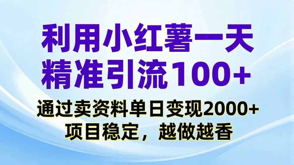 利用小红书一天精准引流100+，通过卖项目单日变现2k+，项目稳定，越做越香【揭秘】