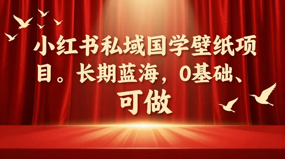 小红书私域国学壁纸项目，长期蓝海，0基础可做【揭秘】