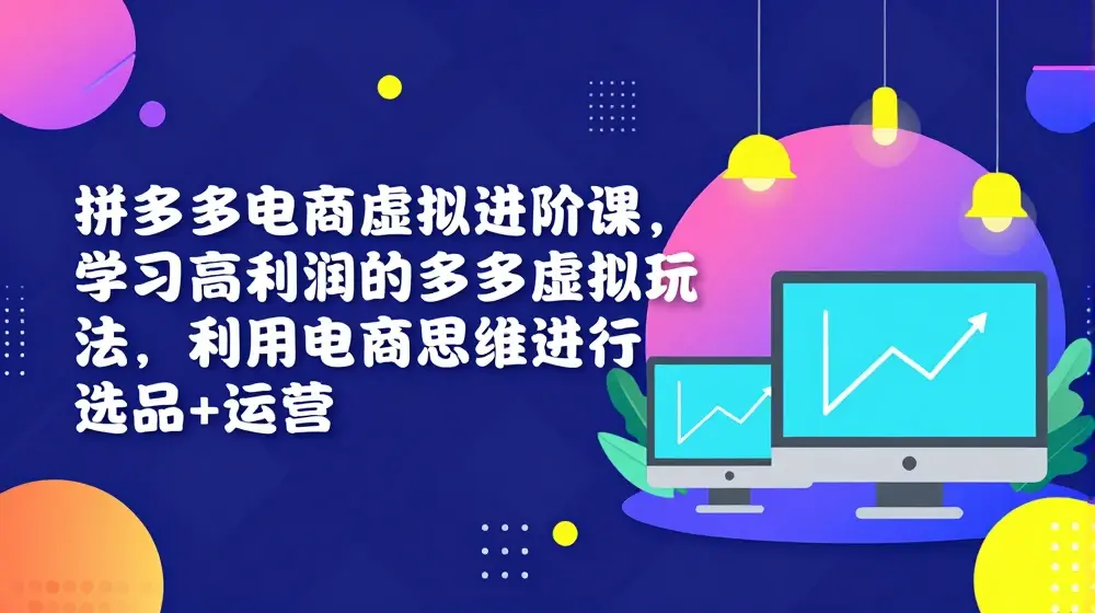 拼多多电商虚拟进阶课，学习高利润的多多虚拟玩法，利用电商思维进行选品+运营（更新）