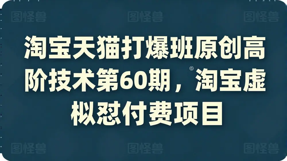 淘宝天猫打爆班原创高阶技术第60期，淘宝虚拟怼付费项目