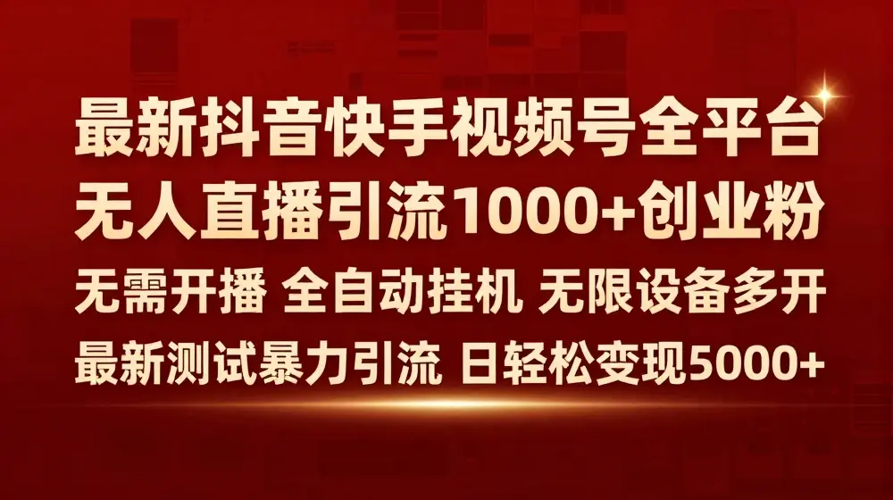 最新抖音快手视频号全平台无人直播引流1000+精准创业粉，日轻松变现5k+【揭秘】