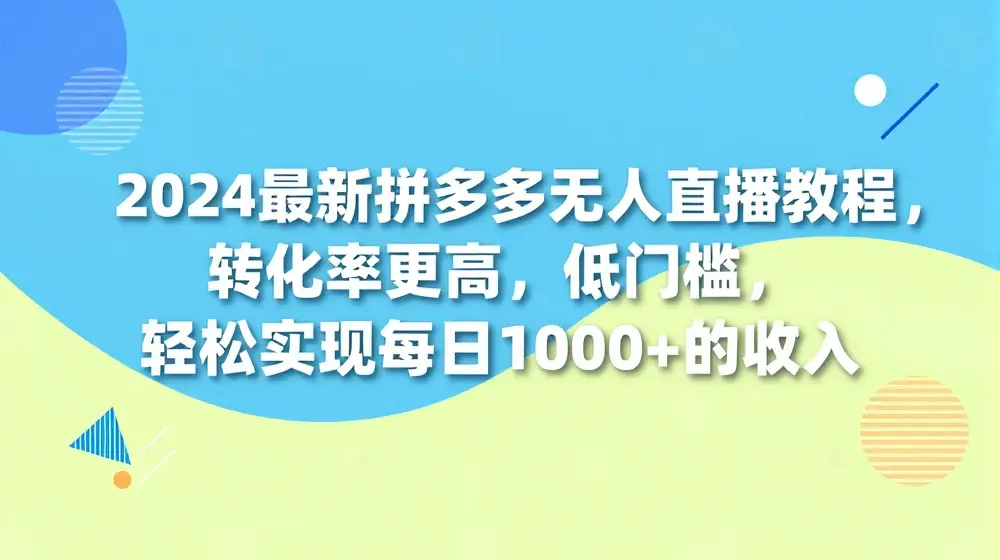 2024最新拼多多无人直播教程，转化率更高，低门槛，轻松实现每日1000+的收入