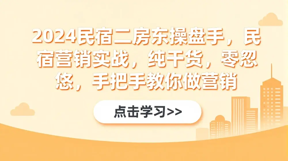 2024民宿二房东操盘手，民宿营销实战，纯干货，零忽悠，手把手教你做营销