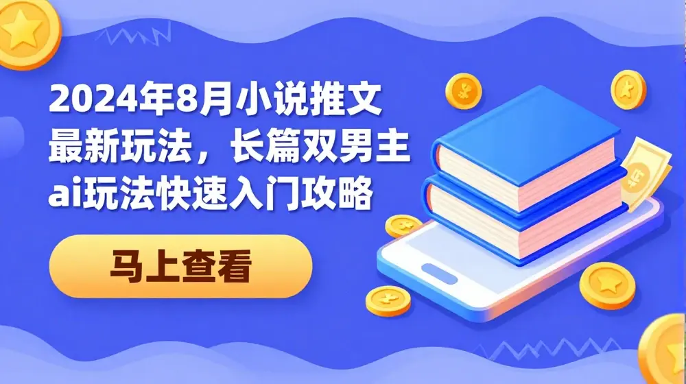 2024年8月小说推文最新玩法，长篇双男主ai玩法快速入门攻略