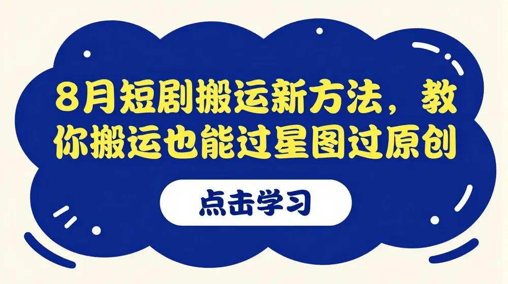 8月短剧搬运新方法，教你搬运也能过星图过原创