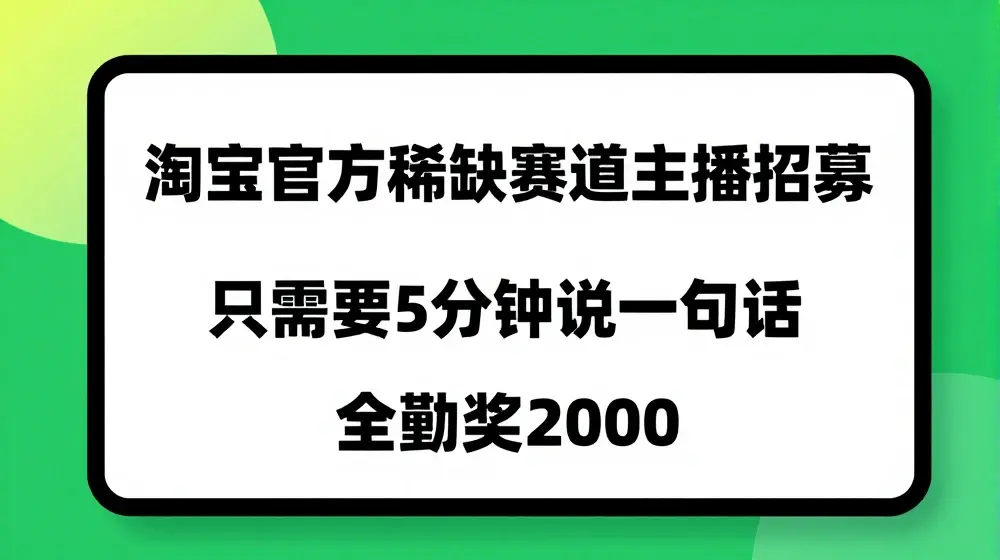 淘宝官方稀缺赛道主播招募 ，只需要5分钟说一句话， 全勤奖2000【揭秘】