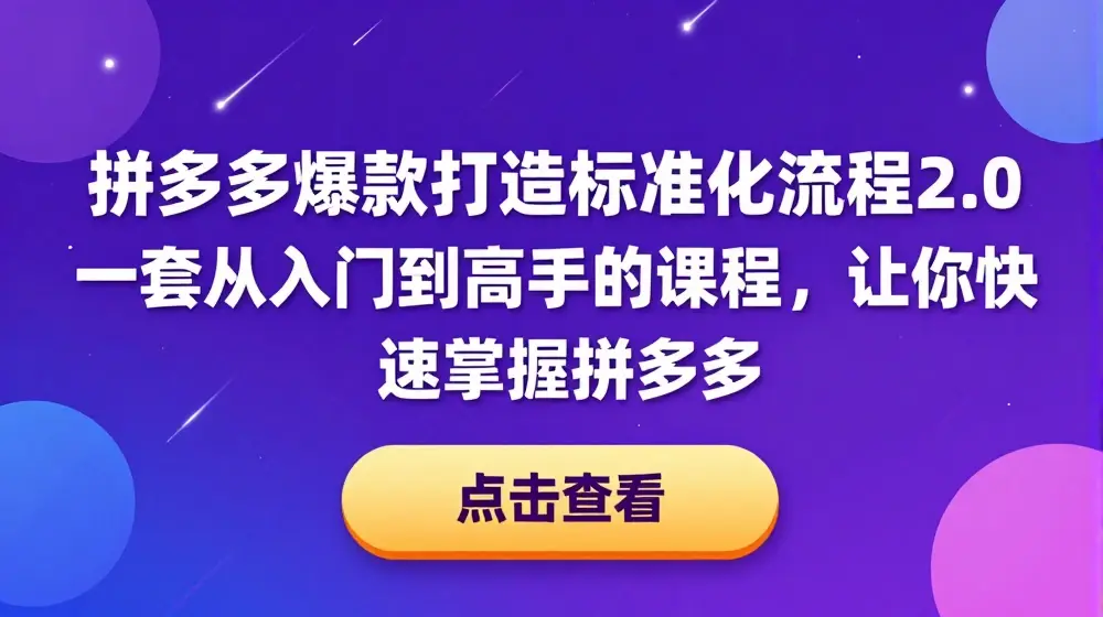 拼多多爆款打造标准化流程2.0，一套从入门到高手的课程，让你快速掌握拼多多