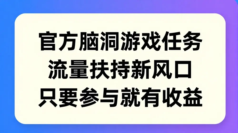官方脑洞游戏任务，流量扶持新风口，只要参与就有收益【揭秘】