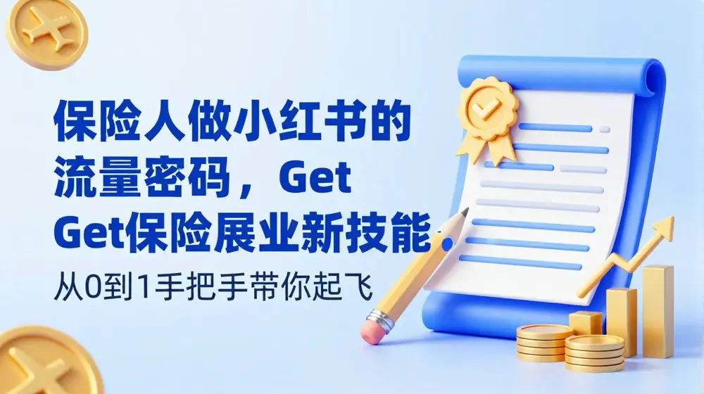 保险人做小红书的流量密码，Get保险展业新技能，从0到1手把手带你起飞