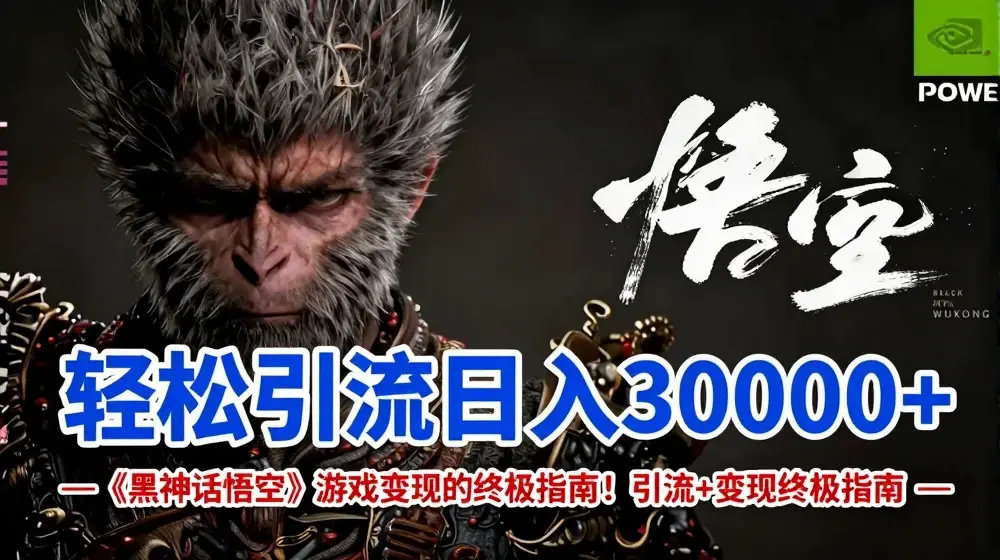 轻松引流日入3k，《黑神话悟空》游戏变现的终极指南!引流+变现终极指南