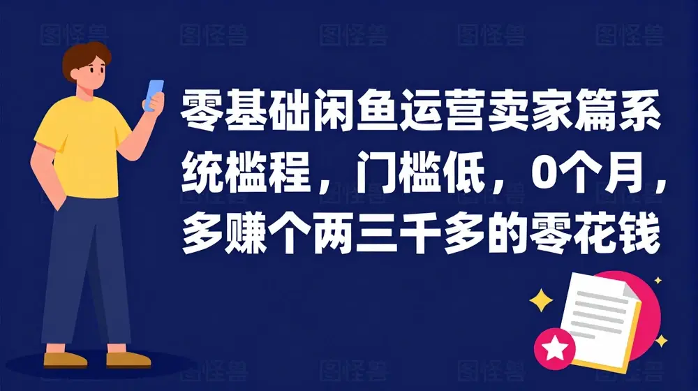 零基础闲鱼运营卖家篇系统课程，门槛低，0成本，一个月多赚个两三千多的零花钱