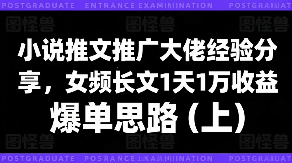 小说推文推广大佬经验分享，女频长文1天1万收益爆单思路(上)