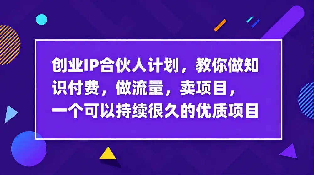 创业IP合伙人计划，教你做知识付费，做流量，卖项目，一个可以持续很久的优质项目
