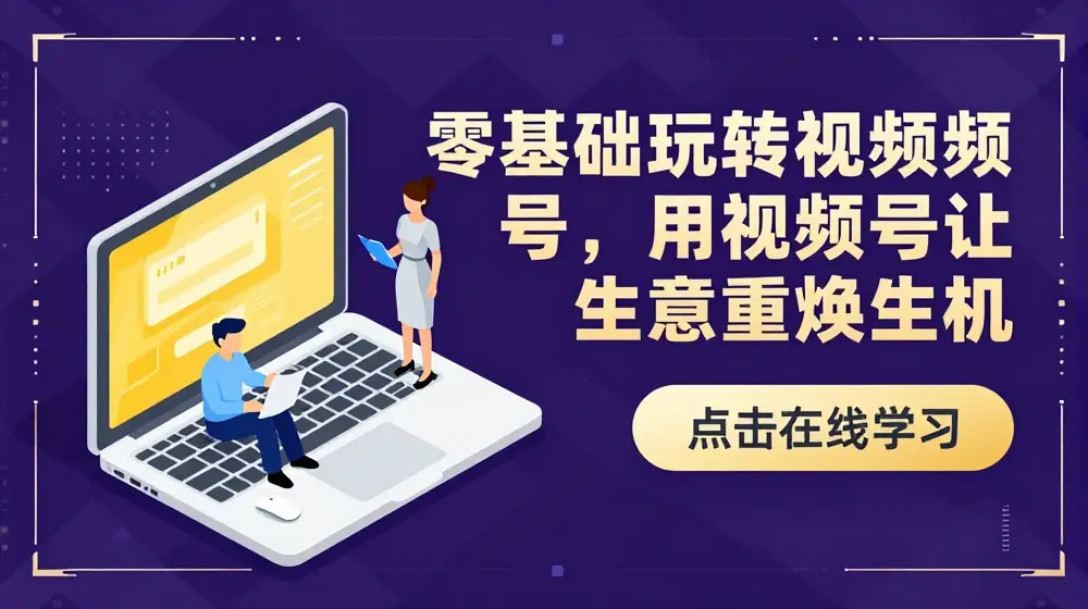 零基础玩转视频号，用视频号让生意重焕生机