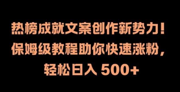热榜成就文案创作新势力，保姆级教程助你快速涨粉，轻松日入 500+【揭秘】