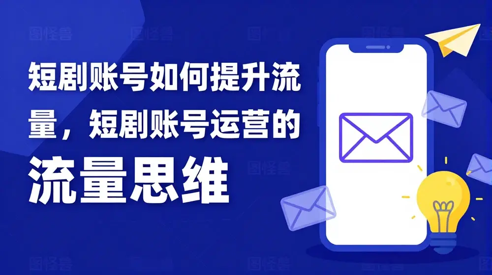 短剧账号如何提升流量，短剧账号运营的流量思维