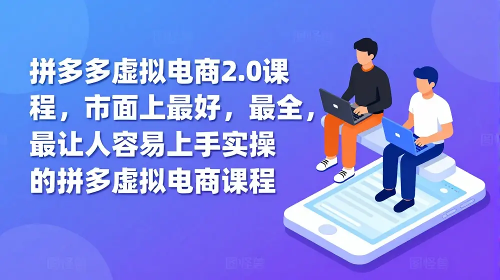 拼多多虚拟电商2.0项目，市面上最好，最全，最让人容易上手实操的拼多多虚拟电商课程