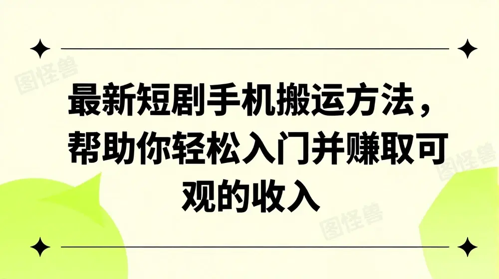 最新短剧手机搬运方法，帮助你轻松入门并赚取可观的收入