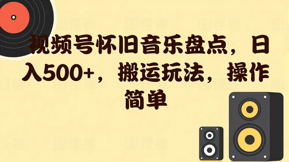 视频号怀旧音乐盘点，日入500+，搬运玩法，操作简单【揭秘】