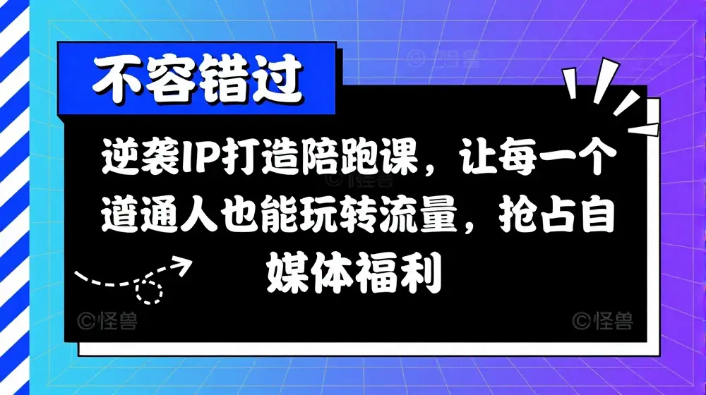 逆袭IP打造陪跑课，让每一个普通人也能玩转流量，抢占自媒体福利