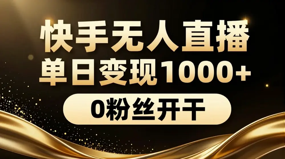 0粉丝开干，快手无人直播，单日变现1k+【揭秘】