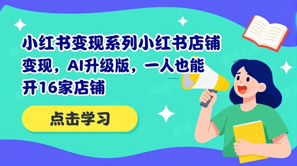 小红书变现系列小红书店铺变现，AI升级版，一人也能开16家店铺